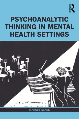 Psychoanalytic Thinking in Mental Health Settings by Evans, Marcus
