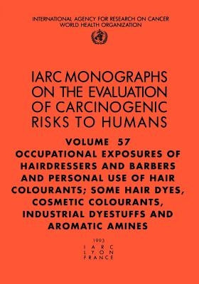 Occupational Exposures of Hairdressers and Barbers & Personal Use of Hair Colourants: Some Hair Dyes, Cosmetic Colourants, Industrial Dyestuffs and AR by The International Agency for Research on