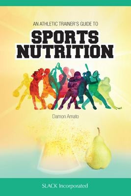An Athletic Trainers' Guide to Sports Nutrition by Amato, Damon