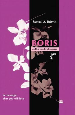 Boris and His Wonderful Message: A Message That You Will Love by Britvin, Samuel A.