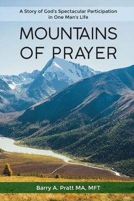 Mountains of Prayer: A Story of God's Spectacular Participation in One Man's Life by Pratt, Barry
