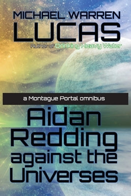 Aidan Redding Against the Universes: A Montague Portal omnibus by Lucas, Michael Warren