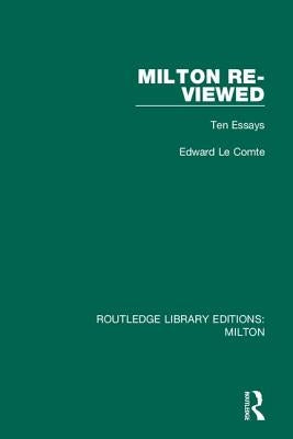 Milton Re-viewed: Ten Essays by Le Comte, Edward