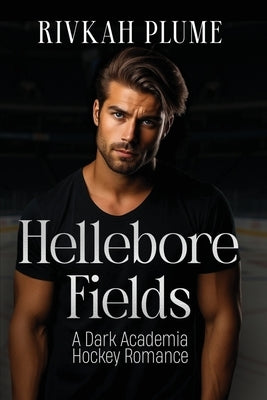 Hellebore Fields: A Dark Academia Hockey Romance by Plume, Rivkah