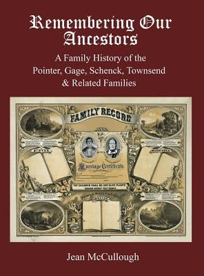 Remembering Our Ancestors: A Family History of the Pointer, Gage, Schenck, Townsend & Related Families by McCullough, Jean