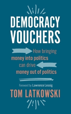 Democracy Vouchers: How bringing money into politics can drive money out of politics by Lessig, Lawrence