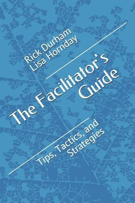The Facilitator's Guide: Tips, Tactics, and Strategies by Hornaday, Lisa