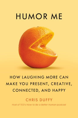 Humor Me: How Laughing More Can Make You Present, Creative, Connected, and Happy by Duffy, Christopher
