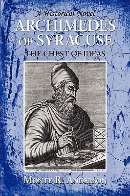 Archimedes of Syracuse: The Chest of Ideas by Anderson, Monte R.