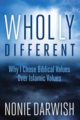 Wholly Different: Why I Chose Biblical Values Over Islamic Values by Darwish, Nonie
