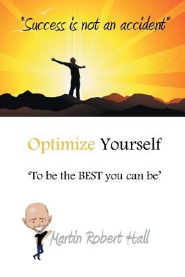 Optimize Yourself: 'To Be the Best You Can Be' by Hall, Martin Robert