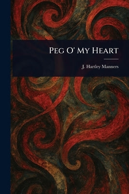 Peg O' My Heart by Manners, J. Hartley