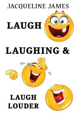 Laugh, Laughing & Laugh Louder by James, Jacqueline