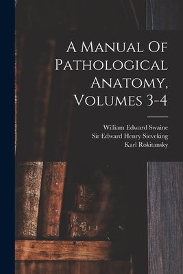 A Manual Of Pathological Anatomy, Volumes 3-4 by Karl Rokitansky (Freiherr Von)