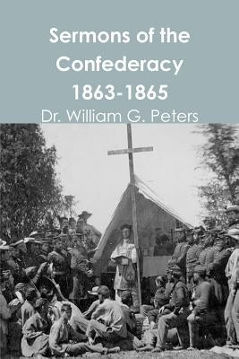Sermons of the Confederacy 1863-1865 by Peters, William