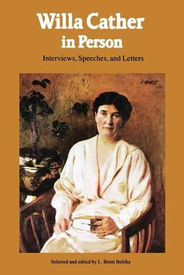 Willa Cather in Person: Interviews, Speeches, and Letters by Cather, Willa