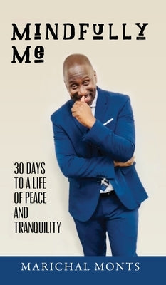 Mindfully Me: 30 Days to a Life of Peace and Tranquility by Monts, Marichal