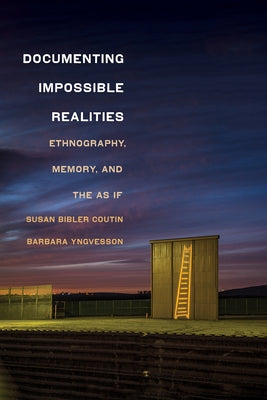 Documenting Impossible Realities: Ethnography, Memory, and the as If by Coutin, Susan Bibler
