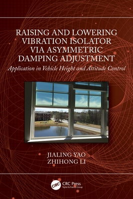 Raising and Lowering Vibration Isolator via Asymmetric Damping Adjustment: Application in Vehicle Height and Attitude Control by Yao, Jialing
