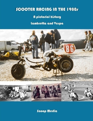 SCOOTER RACING IN THE 1980s A pictorial history Lambretta and Vespa by Owen, Stuart
