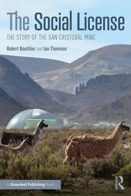 The Social License: The Story of the San Cristobal Mine by Boutilier, Robert G.