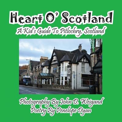 Heart O' Scotland--A Kid's Guide To Pitlochry, Scotland by Weigand, John D.