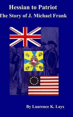 Hessian to Patriot - The Story of J. Michael Frank by Lays, Laurence
