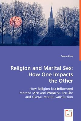 Religion and Marital Sex: How One Impacts the Other by Allan, Corey