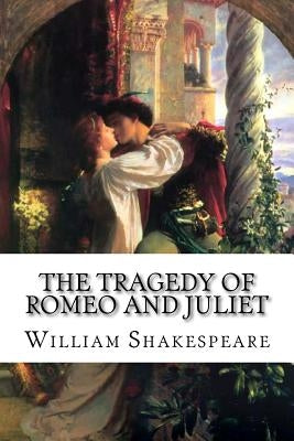 The Tragedy of Romeo and Juliet William Shakespeare by Benitez, Paula