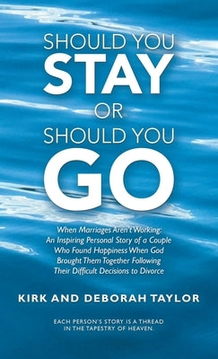 Should You Stay or Should You Go: When Marriages Aren't Working: an Inspiring Personal Story of a Couple Who Found Happiness When God Brought Them Tog by Taylor, Kirk