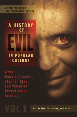 A History of Evil in Popular Culture: What Hannibal Lecter, Stephen King, and Vampires Reveal about America [2 Volumes] by Packer, Sharon