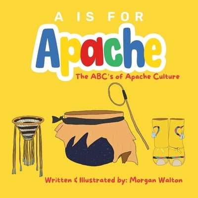 A Is For Apache: The ABC's of Apache Culture by Walton, Morgan
