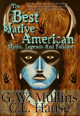 The Best Native American Myths, Legends, and Folklore by Mullins, G. W.