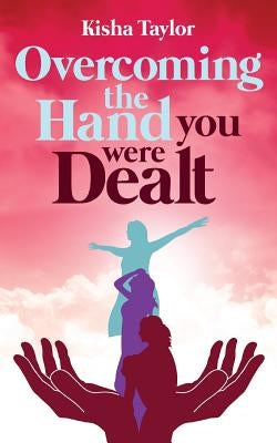 Overcoming the Hand You Were Dealt by Taylor, Kisha