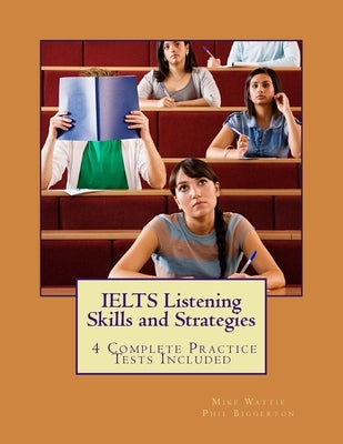 IELTS Listening Skills and Strategies: 4 Complete Practice Tests Included by Wattie, Mike