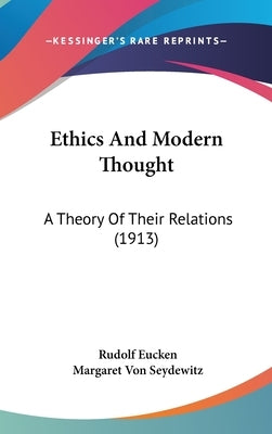 Ethics And Modern Thought: A Theory Of Their Relations (1913) by Eucken, Rudolf