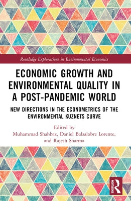 Economic Growth and Environmental Quality in a Post-Pandemic World: New Directions in the Econometrics of the Environmental Kuznets Curve by Shahbaz, Muhammad