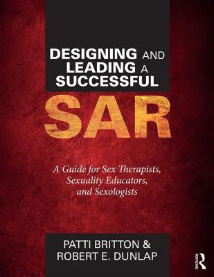 Designing and Leading a Successful Sar: A Guide for Sex Therapists, Sexuality Educators, and Sexologists by Britton, Patti