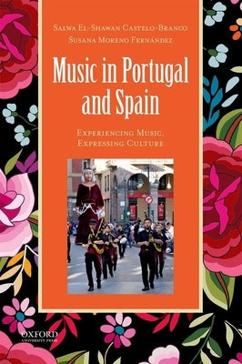 Music in Portugal and Spain: Experiencing Music, Expressing Culture by El-Shawan Castelo-Branco, Salwa