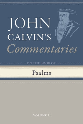 Commentary on the Book of Psalms, Volume 2 by Calvin, John