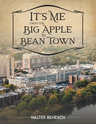 It's Me from the Big Apple to Bean Town by Benesch, Walter