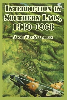 Interdiction in Southern Laos, 1960-1968 by Van Staaveren, Jacob