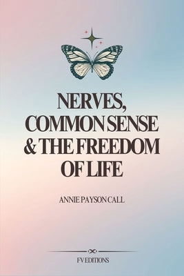 Nerves, Common Sense and The Freedom of Life by Payson Call, Annie