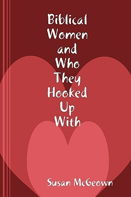 Biblical Women and Who They Hooked Up With by McGeown, Susan