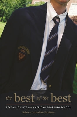 Best of the Best: Becoming Elite at an American Boarding School by Gaztambide-Fernandez, Ruben A.