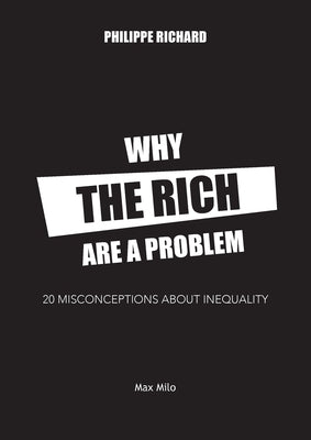 Why the Rich are a Problem: 20 Misconceptions about Inequality by Richard, Philippe
