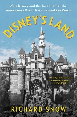 Disney's Land: Walt Disney and the Invention of the Amusement Park That Changed the World by Snow, Richard