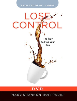 Lose Control - Women's Bible Study Video Content: The Way to Find Your Soul by Hoffpauir, Mary Shannon