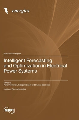 Intelligent Forecasting and Optimization in Electrical Power Systems by Piotrowski, Pawel