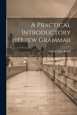 A Practical Introductory Hebrew Grammar by Bissell, Edwin Cone 1832-1894